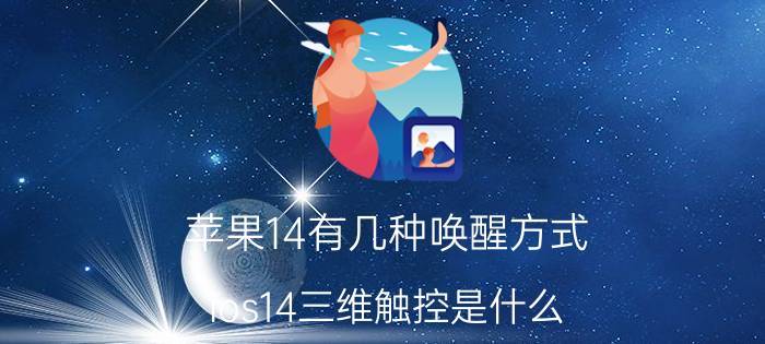 苹果14有几种唤醒方式 ios14三维触控是什么？